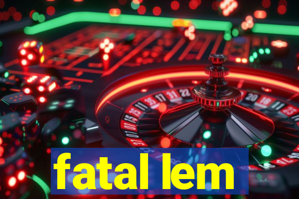 fatal lem